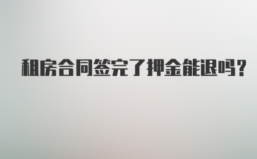 租房合同签完了押金能退吗？