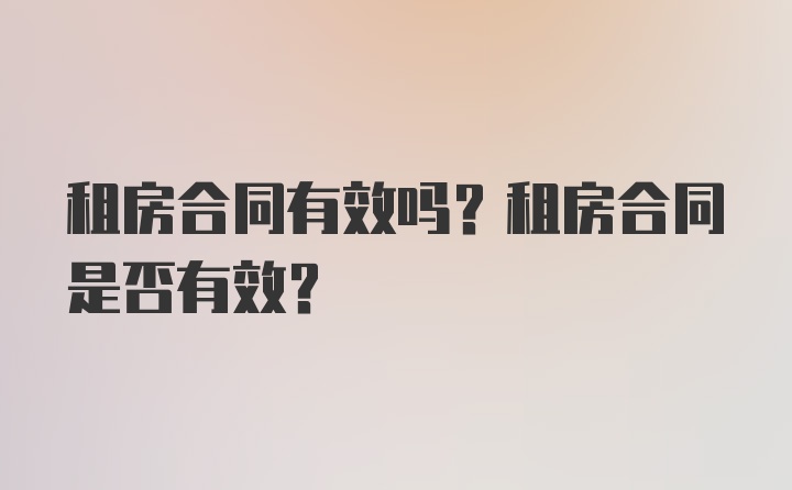 租房合同有效吗？租房合同是否有效？