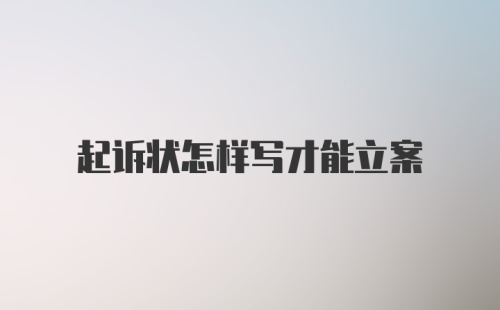 起诉状怎样写才能立案