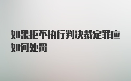 如果拒不执行判决裁定罪应如何处罚