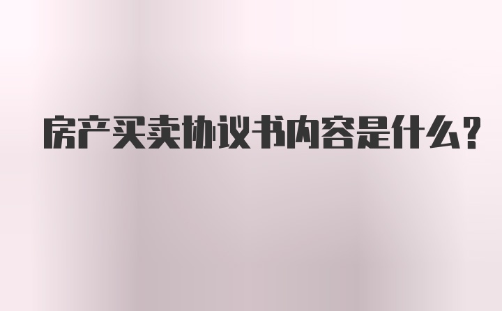 房产买卖协议书内容是什么？