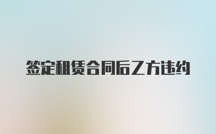 签定租赁合同后乙方违约