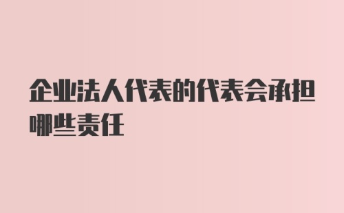 企业法人代表的代表会承担哪些责任