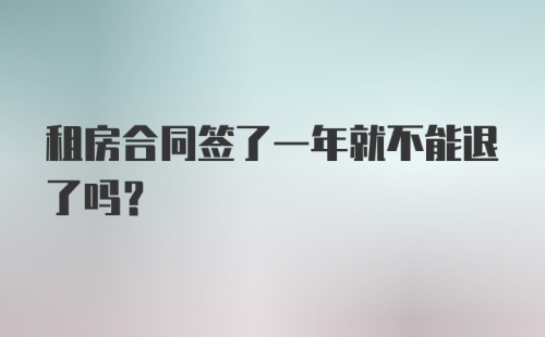 租房合同签了一年就不能退了吗？