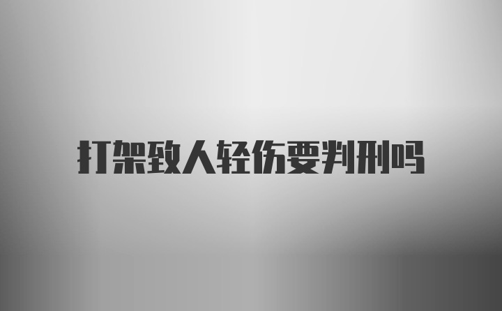 打架致人轻伤要判刑吗