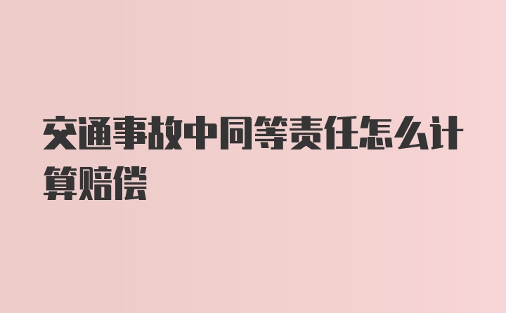 交通事故中同等责任怎么计算赔偿