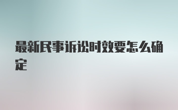 最新民事诉讼时效要怎么确定