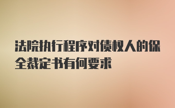 法院执行程序对债权人的保全裁定书有何要求