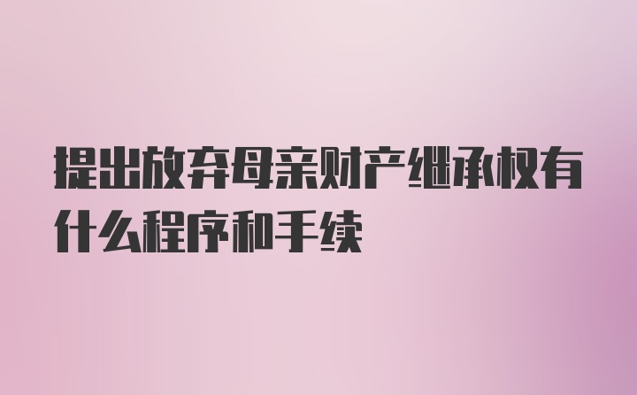 提出放弃母亲财产继承权有什么程序和手续