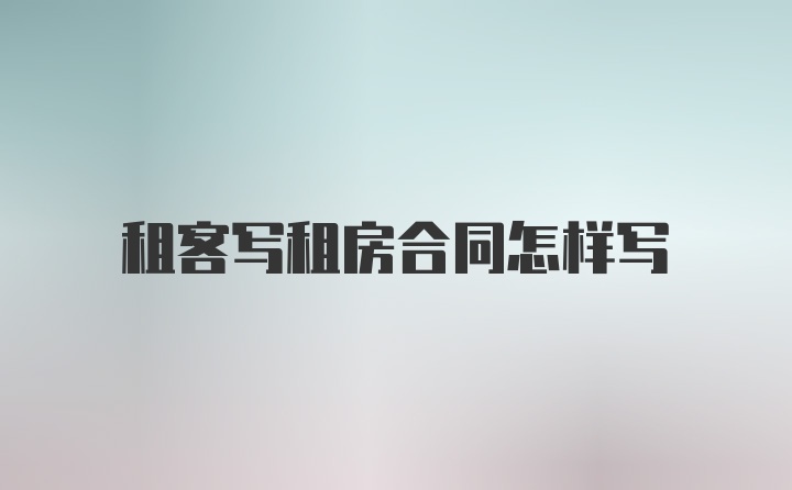 租客写租房合同怎样写
