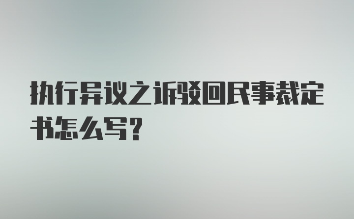 执行异议之诉驳回民事裁定书怎么写？