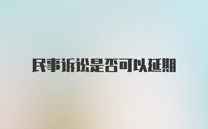 民事诉讼是否可以延期