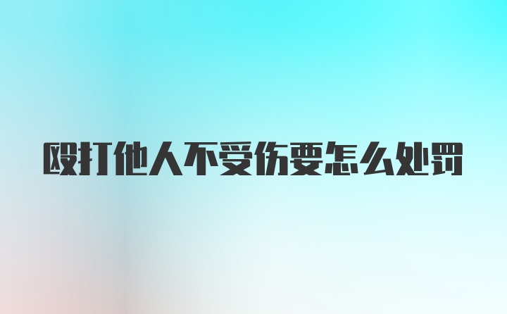 殴打他人不受伤要怎么处罚