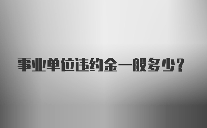 事业单位违约金一般多少？