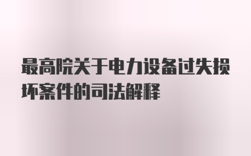 最高院关于电力设备过失损坏案件的司法解释