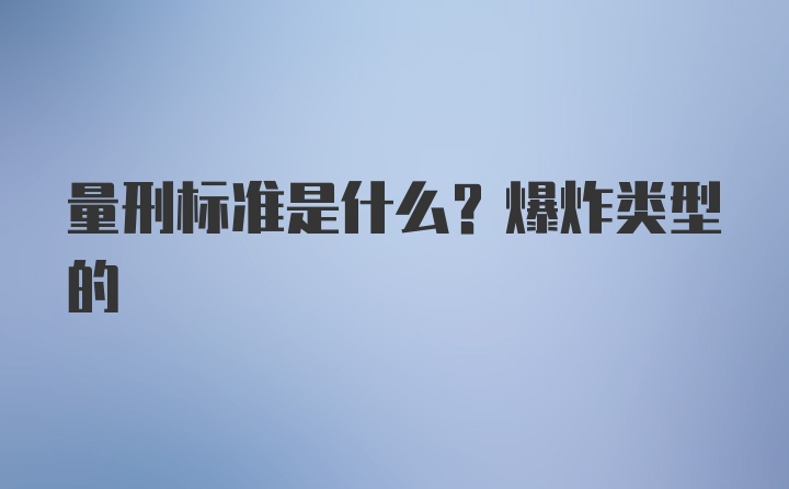 量刑标准是什么？爆炸类型的