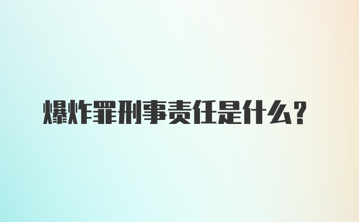 爆炸罪刑事责任是什么？