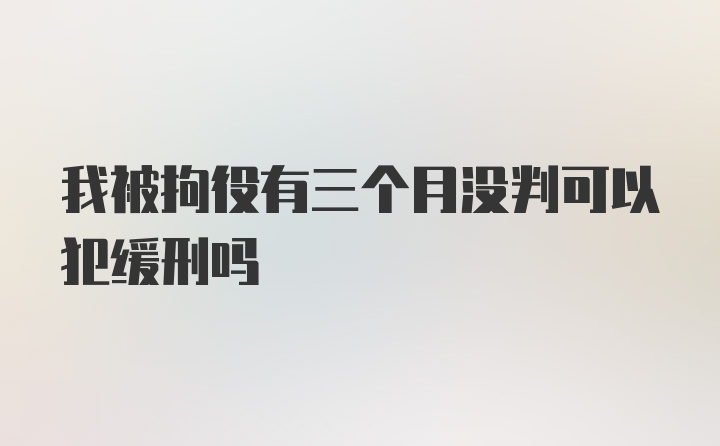 我被拘役有三个月没判可以犯缓刑吗