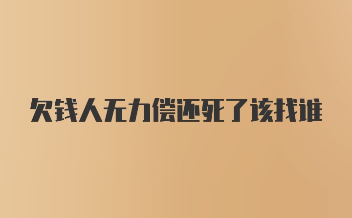 欠钱人无力偿还死了该找谁