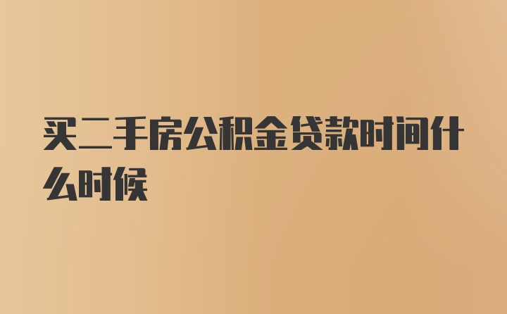 买二手房公积金贷款时间什么时候