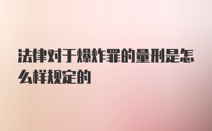 法律对于爆炸罪的量刑是怎么样规定的