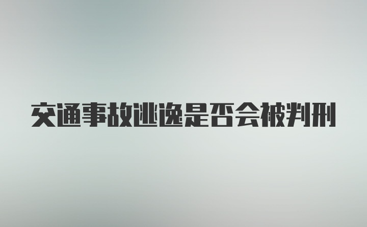 交通事故逃逸是否会被判刑