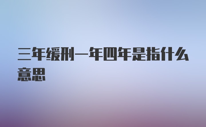 三年缓刑一年四年是指什么意思