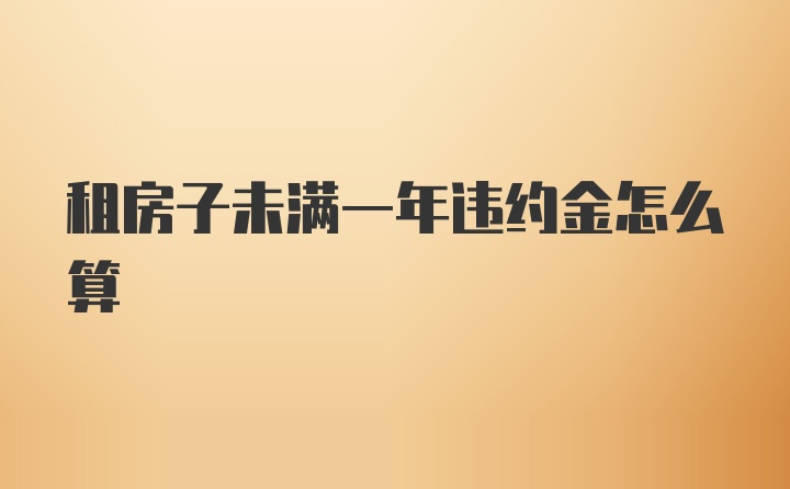 租房子未满一年违约金怎么算