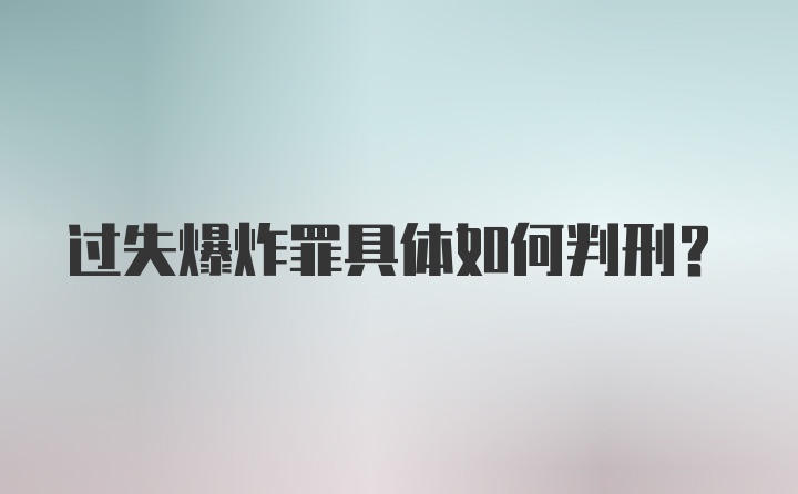 过失爆炸罪具体如何判刑？