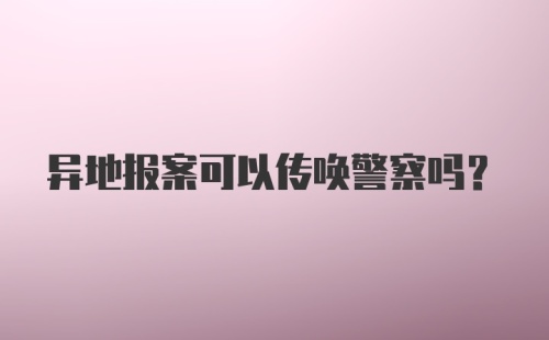 异地报案可以传唤警察吗？