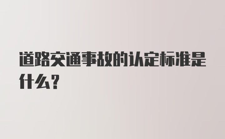 道路交通事故的认定标准是什么？