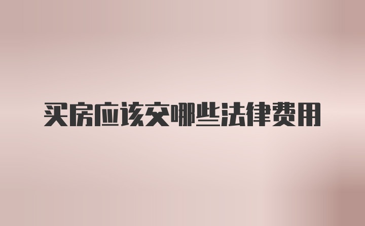 买房应该交哪些法律费用