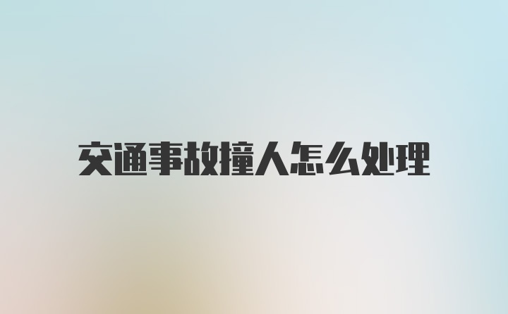 交通事故撞人怎么处理