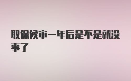 取保候审一年后是不是就没事了