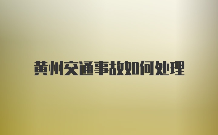 黄州交通事故如何处理