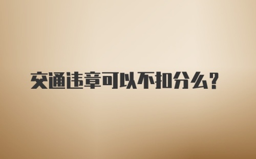 交通违章可以不扣分么？
