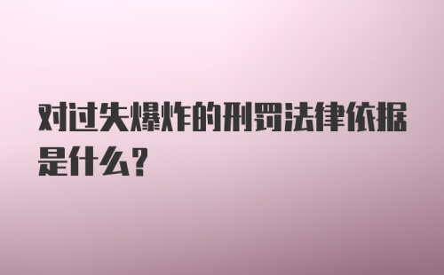 对过失爆炸的刑罚法律依据是什么？