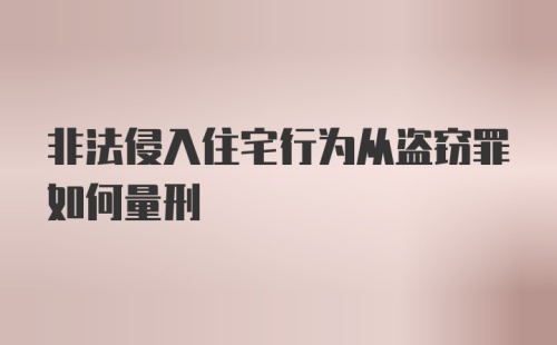 非法侵入住宅行为从盗窃罪如何量刑