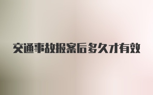 交通事故报案后多久才有效