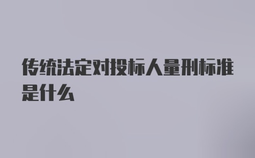 传统法定对投标人量刑标准是什么