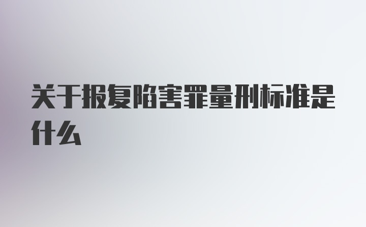 关于报复陷害罪量刑标准是什么