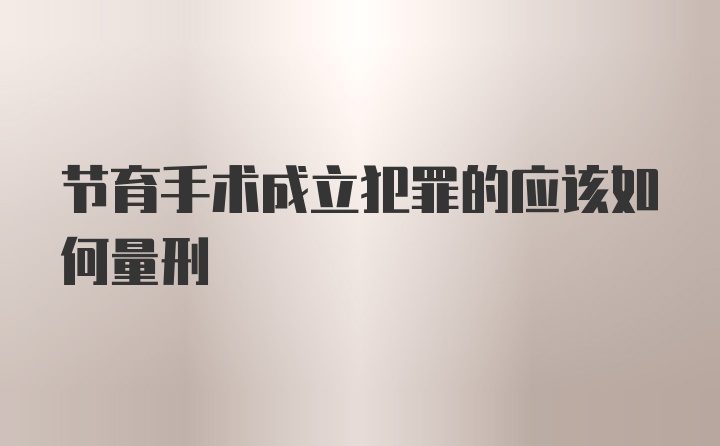 节育手术成立犯罪的应该如何量刑