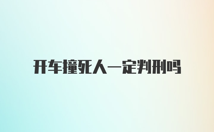 开车撞死人一定判刑吗