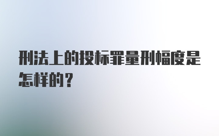 刑法上的投标罪量刑幅度是怎样的？