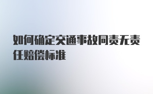 如何确定交通事故同责无责任赔偿标准