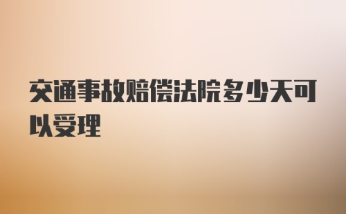 交通事故赔偿法院多少天可以受理