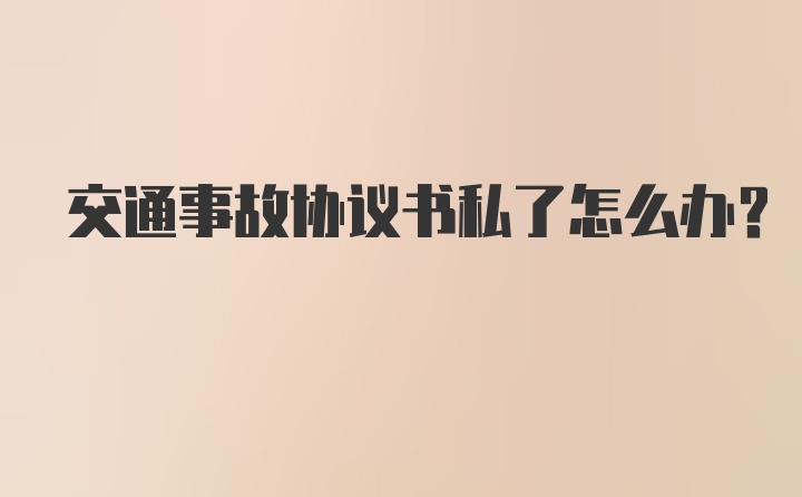 交通事故协议书私了怎么办？