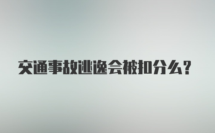 交通事故逃逸会被扣分么？