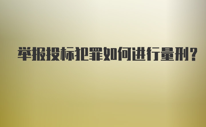 举报投标犯罪如何进行量刑?