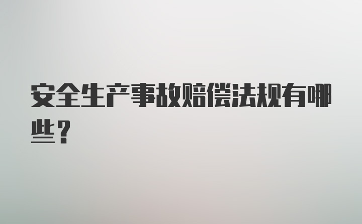 安全生产事故赔偿法规有哪些？